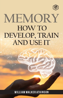 Memory: How To Develop, Train And Use It - Atkinson, William Walker