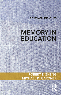 Memory in Education - Zheng, Robert Z., and Gardner, Michael K.