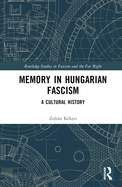 Memory in Hungarian Fascism: A Cultural History