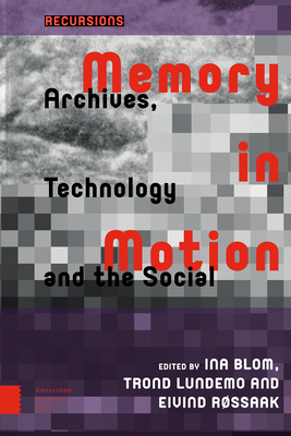 Memory in Motion: Archives, Technology, and the Social - Blom, Ina (Editor), and Lundemo, Trond (Editor), and Rssaak, Eivind (Editor)