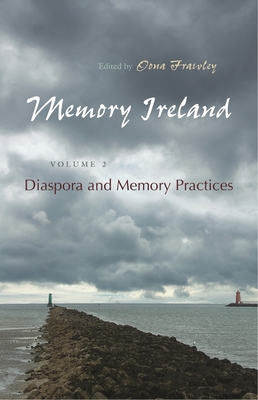 Memory Ireland: Volume 2: Diaspora and Memory Practices - Frawley, Oona