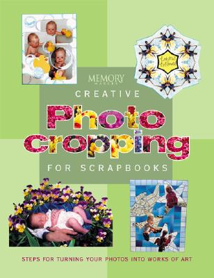 Memory Makers creative photo cropping for scrapbooks : steps for turning your photos into works of art - Memory Makers