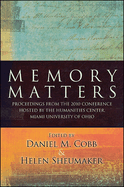 Memory Matters: Proceedings from the 2010 Conference Hosted by the Humanities Center, Miami University of Ohio