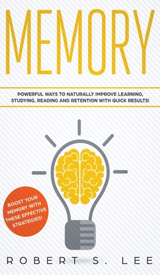 Memory: Powerful Ways to Naturally Improve Learning, Studying, Reading and Retention with Quick Results! - Lee, Robert S