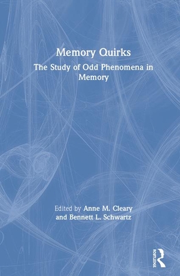 Memory Quirks: The Study of Odd Phenomena in Memory - Cleary, Anne M. (Editor), and Schwartz, Bennett L. (Editor)