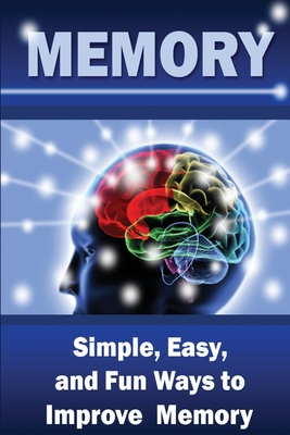 Memory: Simple, Easy, and Fun Ways to Improve Memory - Knight, Kam