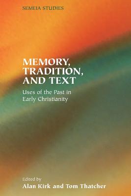 Memory, Tradition, and Text: Uses of the Past in Early Christianity - Kirk, Alan (Editor), and Thatcher, Tom (Editor)