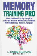 Memory Training Pro: How to Use Advanced Learning Strategies to Learn Faster, Remember More and Be More Productive, Photographic Memory, Mnemonics, Brain Games