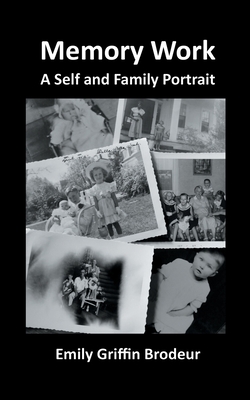 Memory Work: A Self and Family Portrait - Brodeur, Emily Griffin