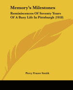 Memory's Milestones: Reminiscences Of Seventy Years Of A Busy Life In Pittsburgh (1918)