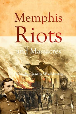 Memphis Riots and Massacres - Washburne, Elihu Benjamin
