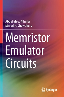 Memristor Emulator Circuits - Alharbi, Abdullah G., and Chowdhury, Masud H.