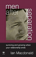 Men After Separation: Surviving and Growing When Your Relationship Ends
