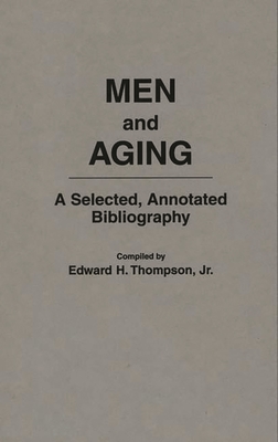 Men and Aging: A Selected, Annotated Bibliography - Thompson, Edward H