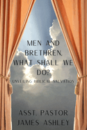 Men and brethren, what shall we do?: Unveiling Biblical Salvation