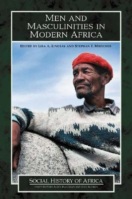 Men and Masculinities in Modern Africa - Lindsay, Lisa A, and Miescher, Stephan (Editor)