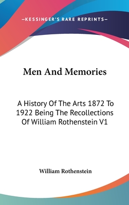 Men And Memories: A History Of The Arts 1872 To 1922 Being The Recollections Of William Rothenstein V1 - Rothenstein, William