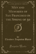 Men and Memories of San Francisco in the Spring of 50 (Classic Reprint)