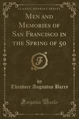 Men and Memories of San Francisco in the Spring of 50 (Classic Reprint) - Barry, Theodore Augustus