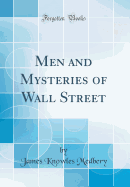 Men and Mysteries of Wall Street (Classic Reprint)