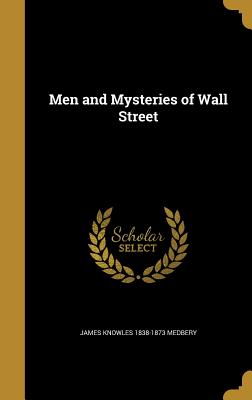 Men and Mysteries of Wall Street - Medbery, James Knowles 1838-1873