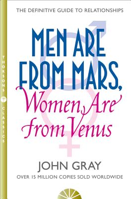 Men Are from Mars, Women Are from Venus: A Practical Guide for Improving Communication and Getting What You Want - Gray, John