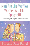 Men Are Like Waffles--Women Are Like Spaghetti: Understanding and Delighting in Your Differences