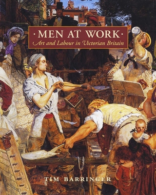Men at Work: Art and Labour in Victorian Britain - Barringer, Tim