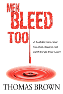 Men Bleed Too: A Compelling Story About One Man's Struggle to Help His Wife Fight Breast Cancer!