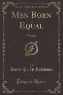 Men Born Equal: A Novel (Classic Reprint)