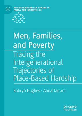 Men, Families, and Poverty: Tracing the Intergenerational Trajectories of Place-Based Hardship - Hughes, Kahryn, and Tarrant, Anna