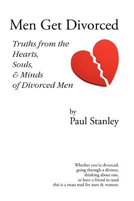 Men Get Divorced: Truths from the Hearts, Souls & Minds of Divorced Men - Stanley, Paul