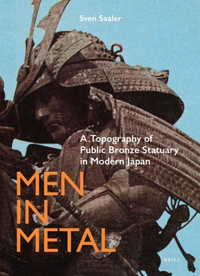 Men in Metal: A Topography of Public Bronze Statuary in Modern Japan - Saaler, Sven