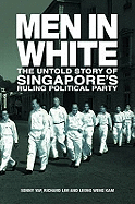 Men in White: The Untold Story of Singapore's Ruling Poltical Party