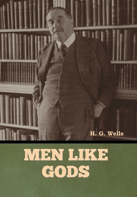 Men Like Gods - Wells, H G