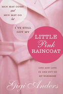 Men May Come and Men May Go, But I've Still Got My Little Pink Raincoat: Life and Love in and Out of My Wardrobe