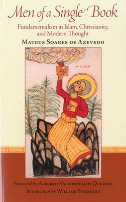 Men of a Single Book: Fundamentalism in Islam, Christianity, and Modern Thought - de Azevedo, Mateus, and Queiroz, Alberto (Foreword by), and Stoddart, William (Introduction by)