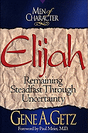 Men of Character: Elijah, Volume 3: Remaining Steadfast Through Uncertainty