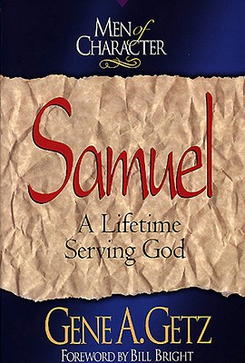 Men of Character: Samuel: A Lifetime Serving God - Bright, Bill (Foreword by), and Getz, Gene A., Dr.