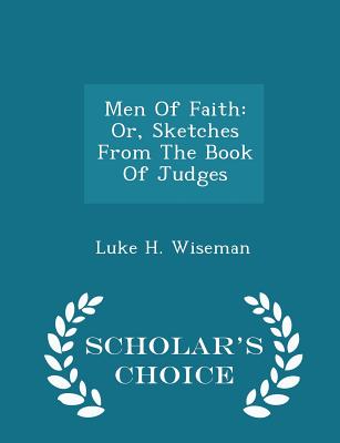 Men of Faith: Or, Sketches from the Book of Judges - Scholar's Choice Edition - Wiseman, Luke H