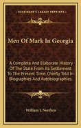 Men of Mark in Georgia: A Complete and Elaborate History of the State from Its Settlement to the Present Time, Chiefly Told in Biographies and Autobiographies of the Most Eminent Men of Each Period of Georgia's Progress and Development; Volume 6