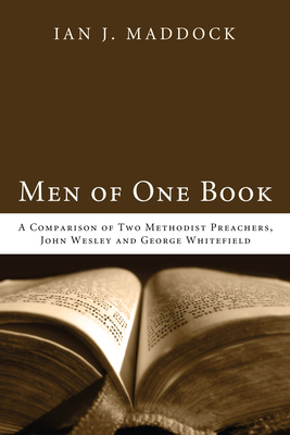 Men of One Book: A Comparison of Two Methodist Preachers, John Wesley and George Whitefield - Maddock, Ian J, and McGowan, A T B (Foreword by)