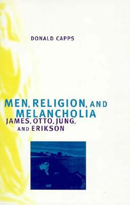 Men, Religion, and Melancholia: James, Otto, Jung, and Erikson - Capps, Donald, Dr.