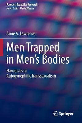 Men Trapped in Men's Bodies: Narratives of Autogynephilic Transsexualism - Lawrence, Anne A