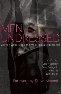 Men Undressed: Women Writers on the Male Sexual Experience - Bierlein, Stacy (Editor), and Frangello, Gina (Editor), and Mazza, Cris (Editor)