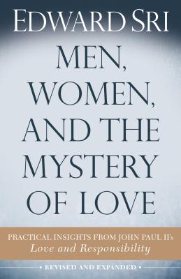Men, Women, and the Mystery of Love: Practical Insights from John Paul II's Love and Responsibility - Sri, Edward