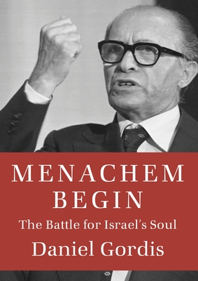 Menachem Begin: The Battle for Israel's Soul - Gordis, Daniel