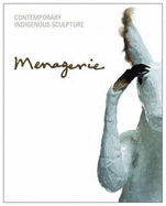 Menagerie: Contemporary Indigenous Sculpture - Foreshew, Nicole (Editor), and Parkes, Brian (Editor)