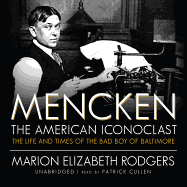 Mencken: The American Iconoclast: The Life and Times of the Bad Boy of Baltimore