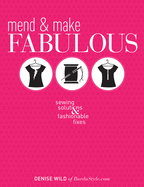 Mend & Make Fabulous: Sewing Solutions & Fashionable Fixes